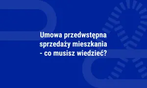 Umowa przedwstępna sprzedaży mieszkania – kluczowe informacje. Dowiedz się, co musisz wiedzieć, zanim podpiszesz umowę.