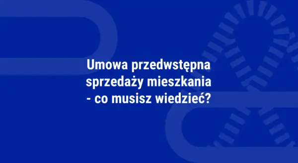 Umowa przedwstępna sprzedaży mieszkania – kluczowe informacje. Dowiedz się, co musisz wiedzieć, zanim podpiszesz umowę.