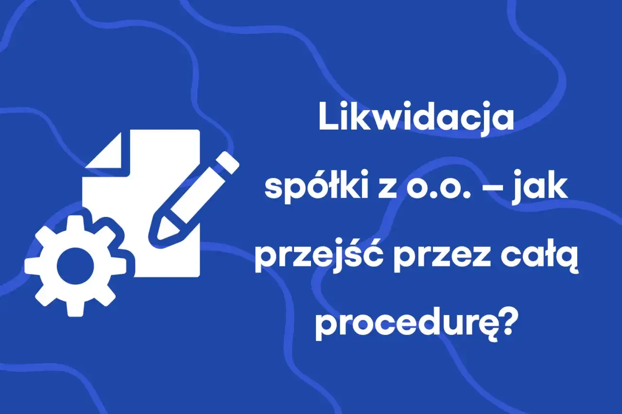 Likwidacja spółki z o.o. – jak przejść przez całą procedurę? Ikony dokumentu, ołówka i koła zębatego sugerują proces formalny.